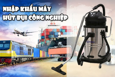 Tìm hiểu thủ tục nhập khẩu máy hút bụi công nghiệp hiện nay